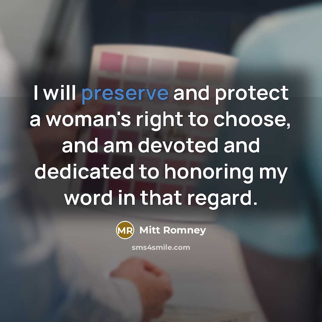 “I will preserve and protect a woman's right to choose,…” quote by Mitt Romney