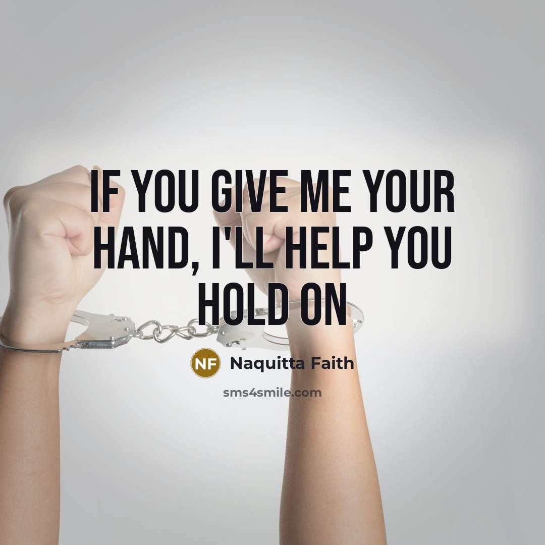 “If you give me your hand, I'll help you hold on” quote by Naquitta Faith