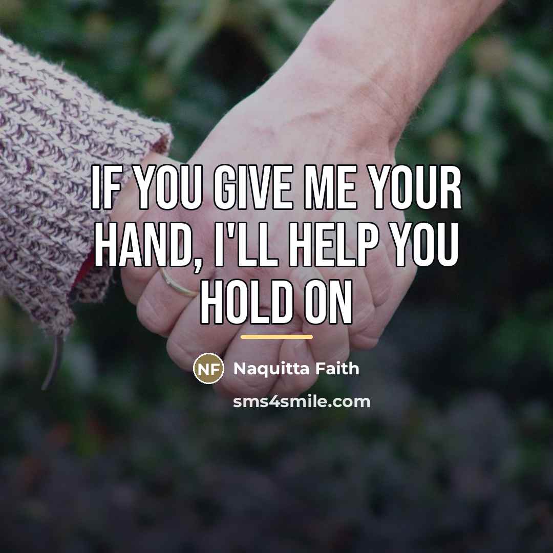 “If you give me your hand, I'll help you hold…” quote by Naquitta Faith