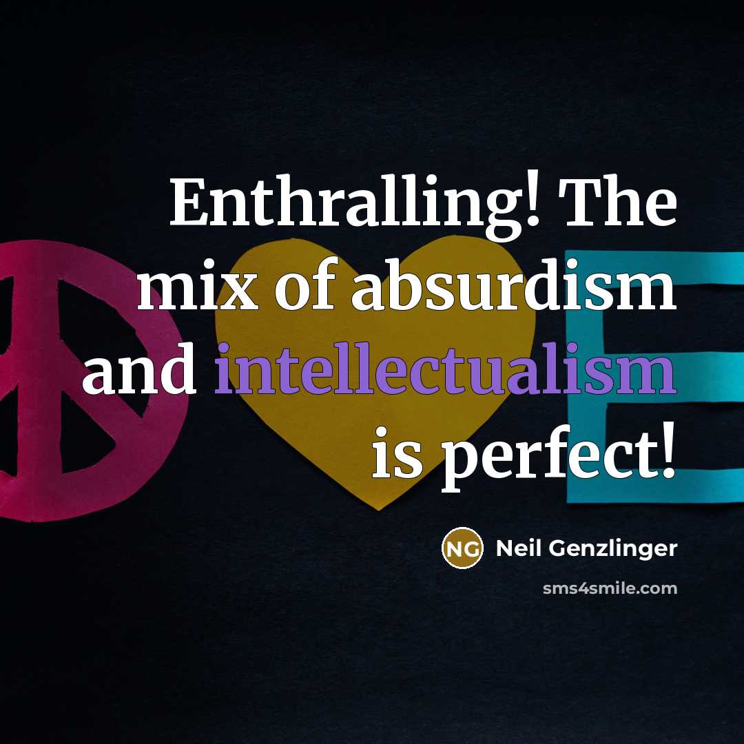 “Enthralling! The mix of absurdism and intellectualism is perfect!…” quote by Neil Genzlinger