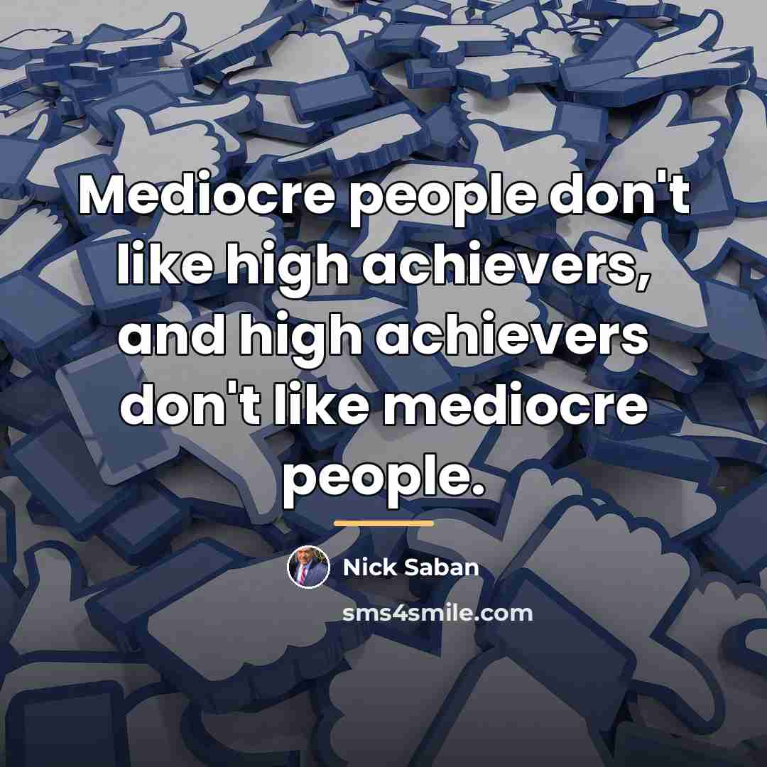 “Mediocre people don't like high achievers, and high achievers don't…” quote by Nick Saban