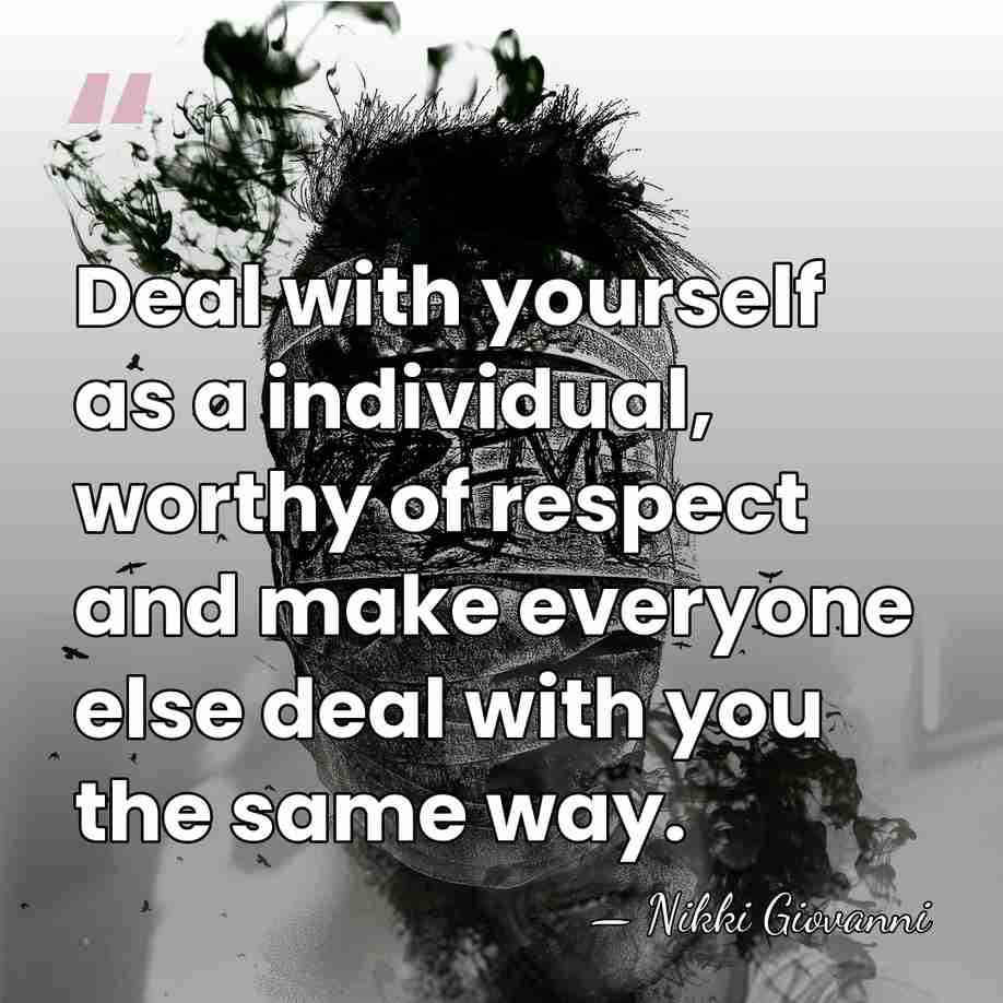 Deal with yourself as a individual, worthy of respect and make everyone&hellip; - Nikki Giovanni