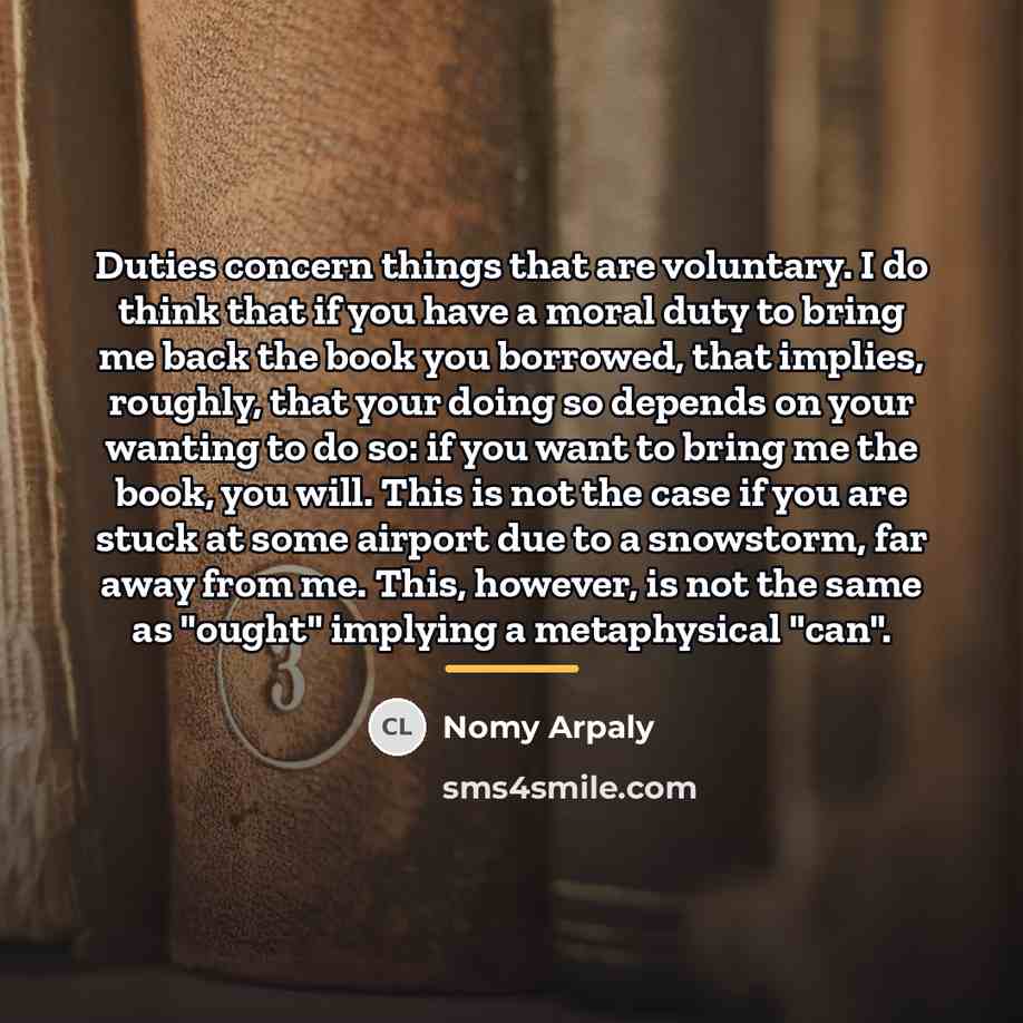 “Duties concern things that are voluntary. I do think that…” quote by Nomy Arpaly