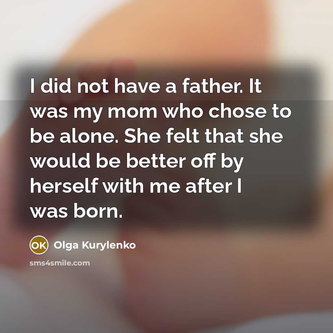 “I did not have a father. It was my mom…” quote by Olga Kurylenko