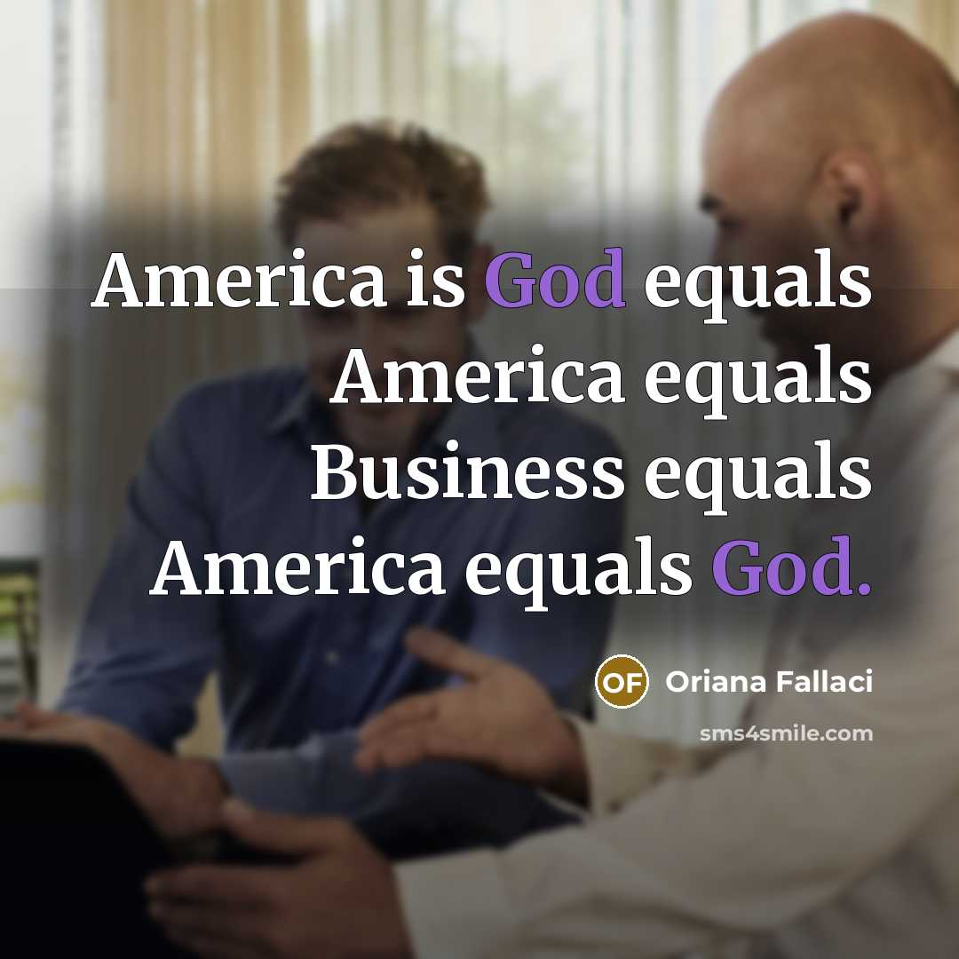 “America is God equals America equals Business equals America equals…” quote by Oriana Fallaci