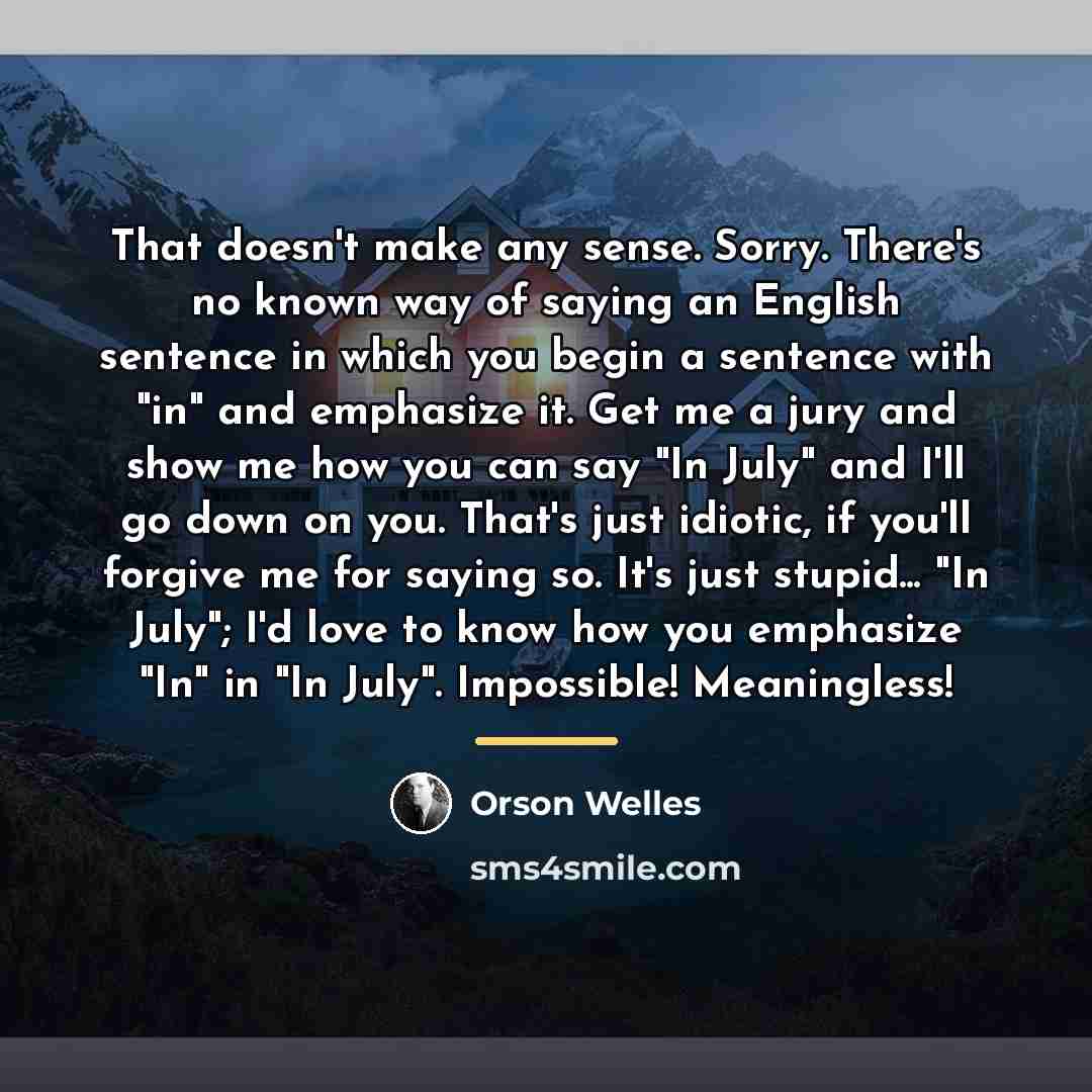 “That doesn't make any sense. Sorry. There's no known way…” quote by Orson Welles