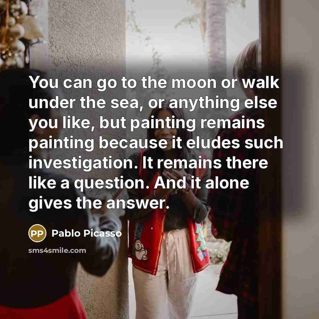 “You can go to the moon or walk under the…” quote by Pablo Picasso