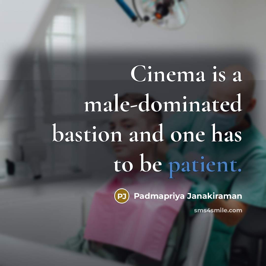 “Cinema is a male-dominated bastion and one has to be…” quote by Padmapriya Janakiraman