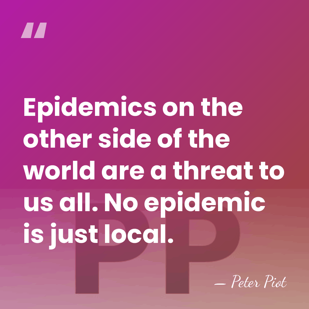 Epidemics on the other side of the world are a threat to&hellip; - Peter Piot