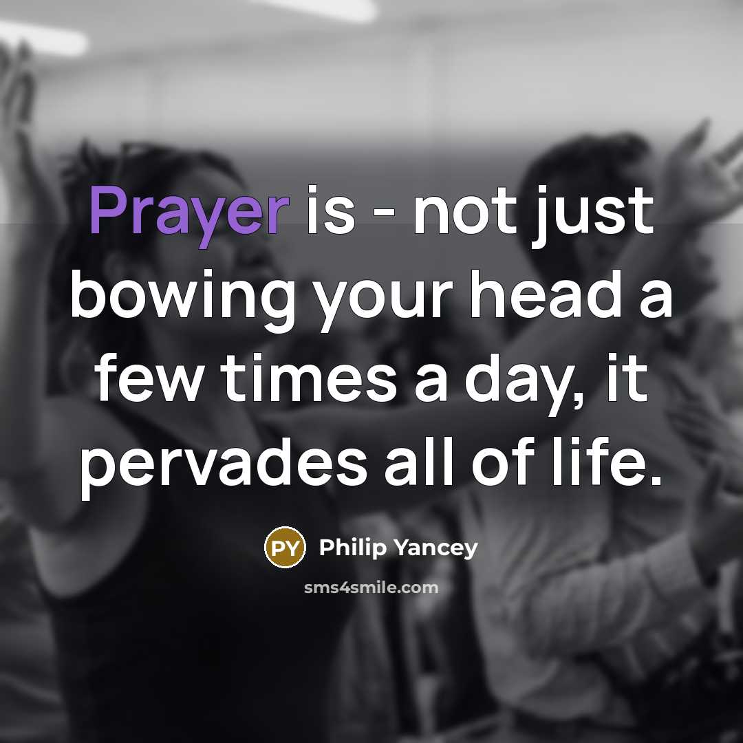 “Prayer is - not just bowing your head a few…” quote by Philip Yancey