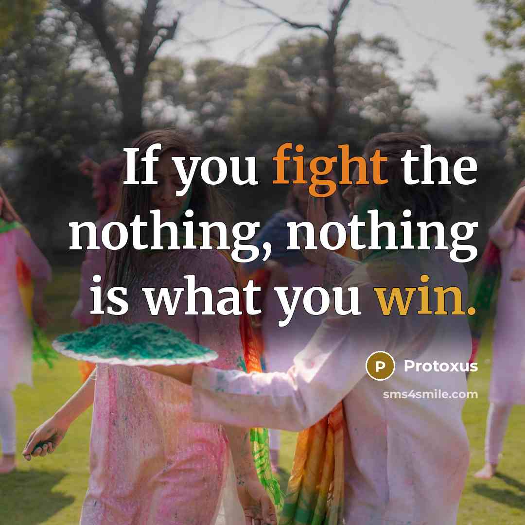 “If you fight the nothing, nothing is what you win.” quote by Protoxus