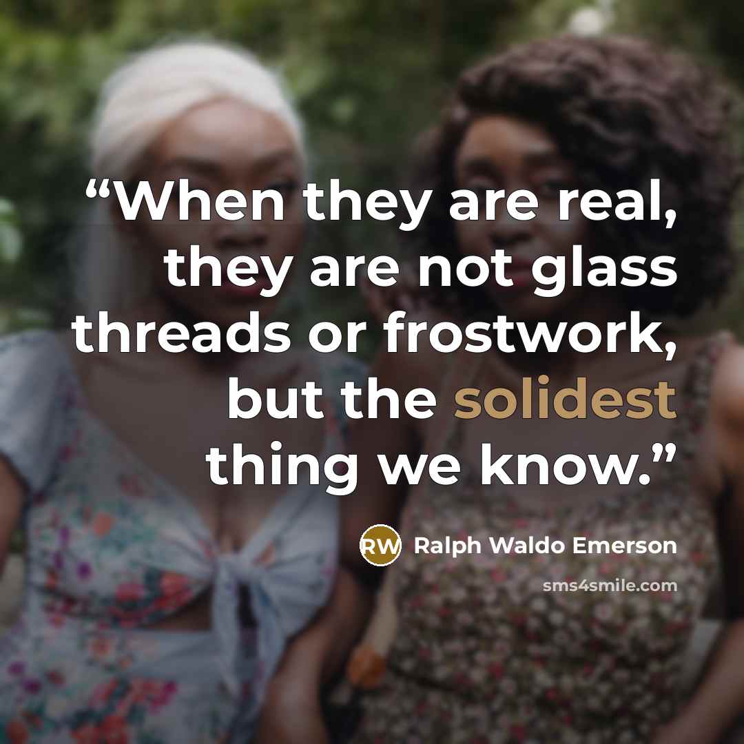 “When they are real, they are not glass threads or frostwork, but the solidest thing we know.” quote by Ralph Waldo Emerson
