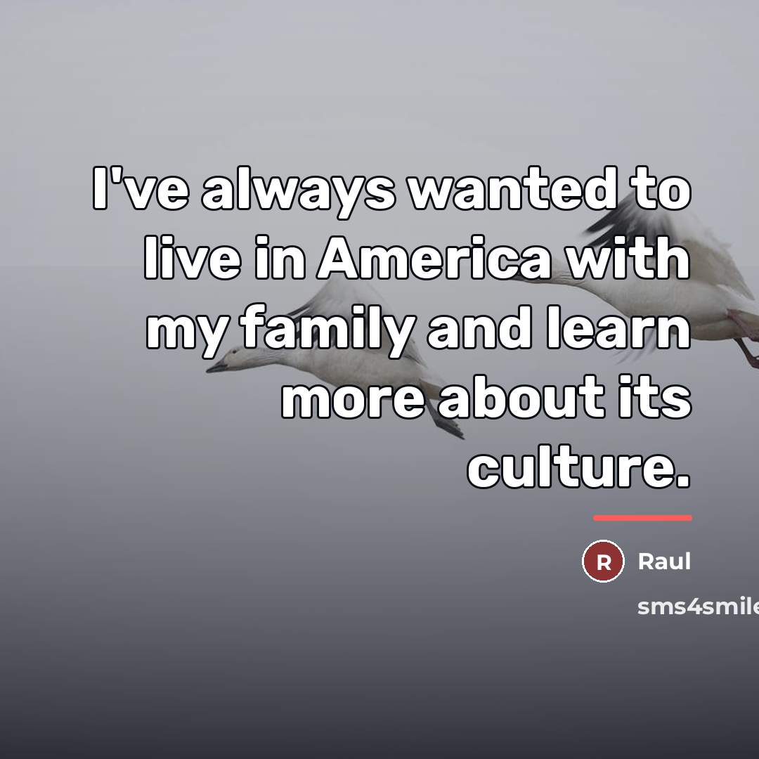 “I've always wanted to live in America with my family…” quote by Raul