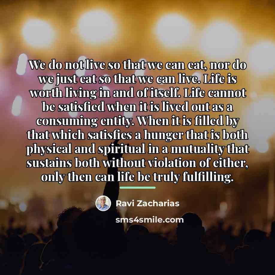 “We do not live so that we can eat, nor…” quote by Ravi Zacharias