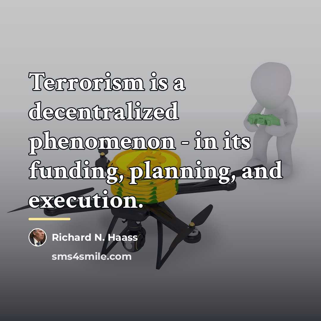 “Terrorism is a decentralized phenomenon - in its funding, planning,…” quote by Richard N. Haass