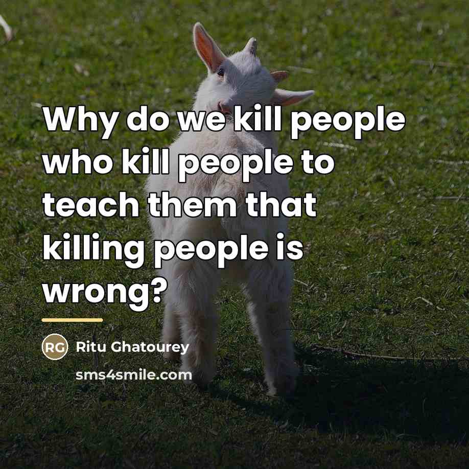 “Why do we kill people who kill people to teach…” quote by Ritu Ghatourey
