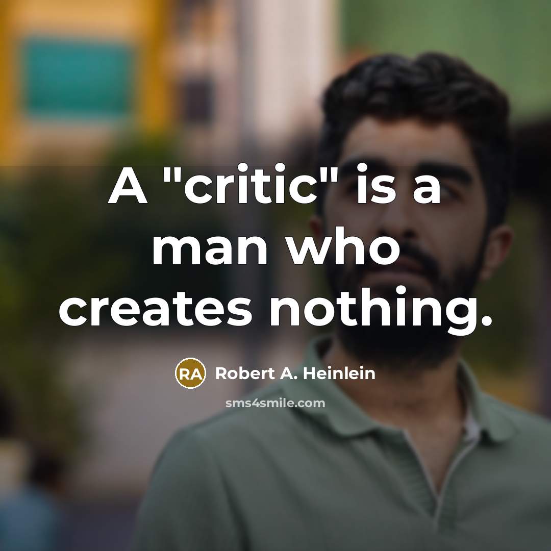 “A "critic" is a man who creates nothing.” quote by Robert A. Heinlein