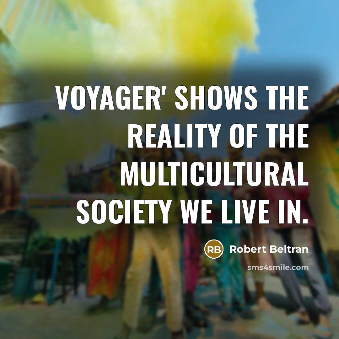 “Voyager' shows the reality of the multicultural society we live…” quote by Robert Beltran