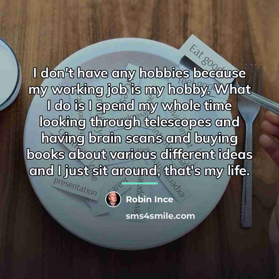 “I don't have any hobbies because my working job is…” quote by Robin Ince