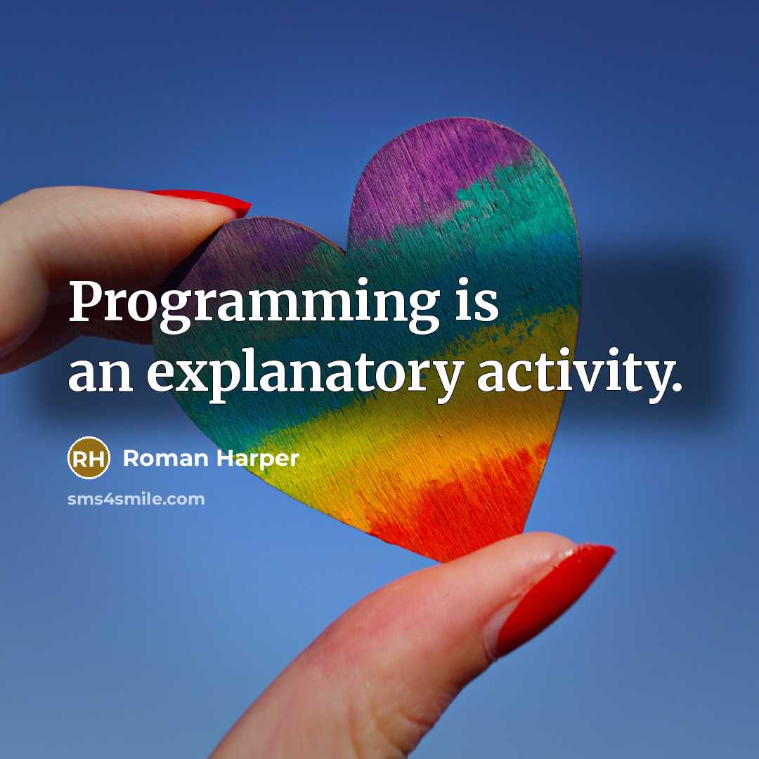 “Programming is an explanatory activity.” quote by Roman Harper