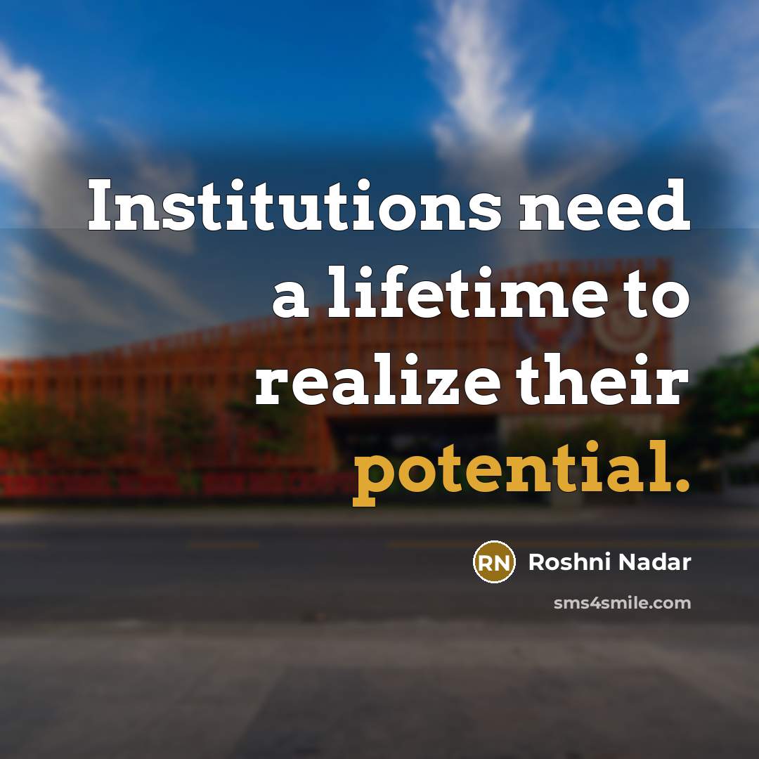 “Institutions need a lifetime to realize their potential.…” quote by Roshni Nadar