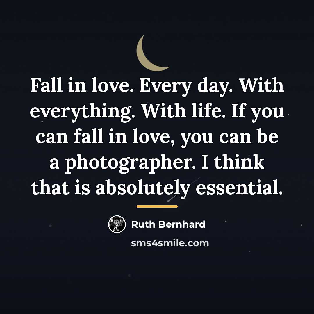 “Fall in love. Every day. With everything. With life. If…” quote by Ruth Bernhard