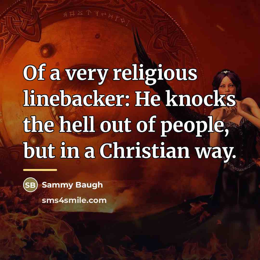 “Of a very religious linebacker: He knocks the hell out…” quote by Sammy Baugh
