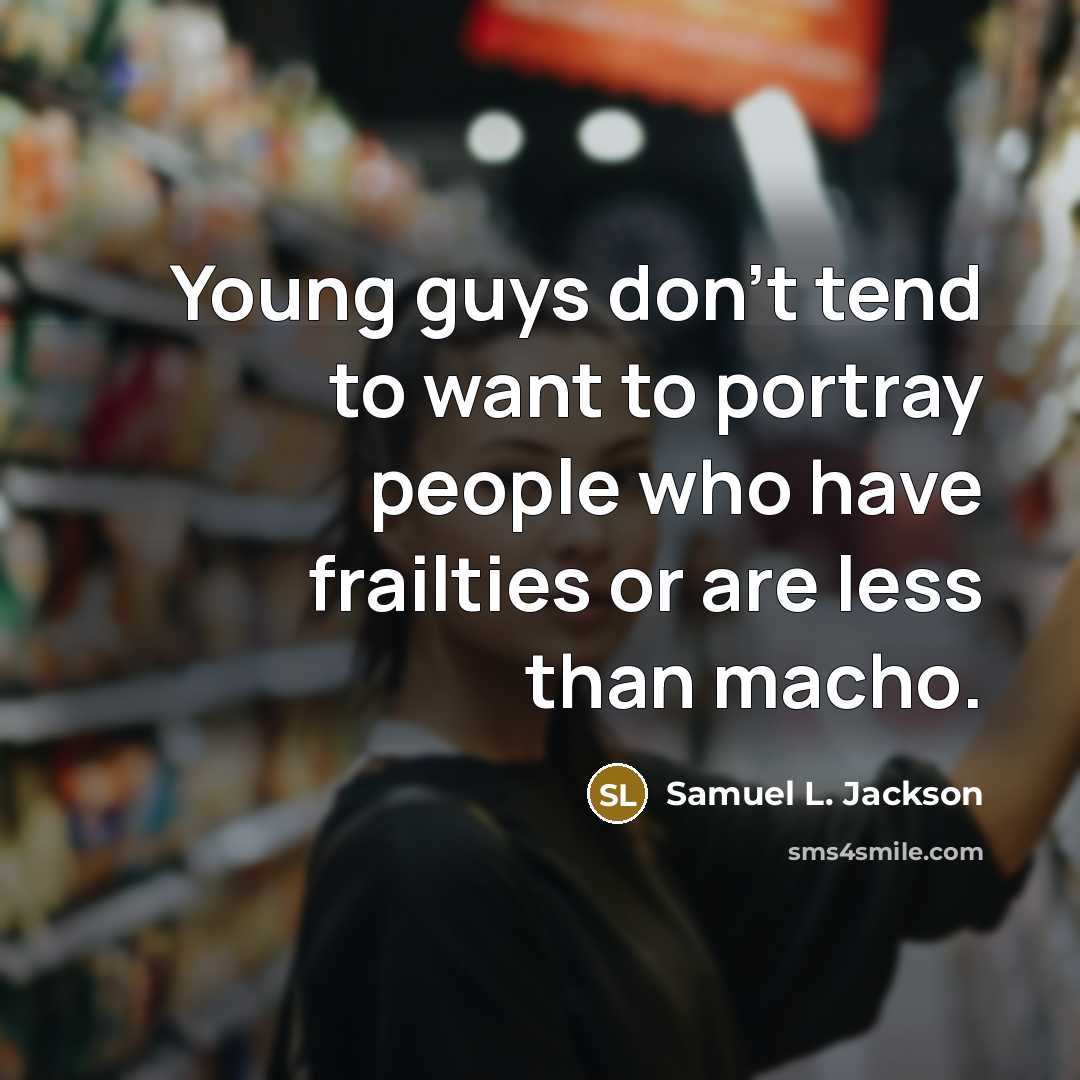 “Young guys don't tend to want to portray people who…” quote by Samuel L. Jackson