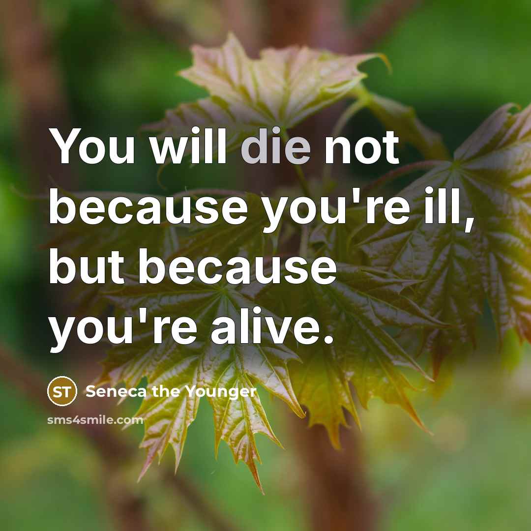 “You will die not because you're ill, but because you're…” quote by Seneca the Younger