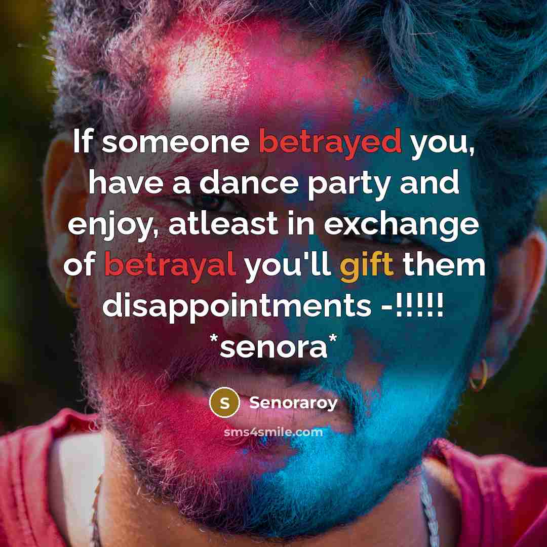 “If someone betrayed you, have a dance party and enjoy,…” quote by Senoraroy