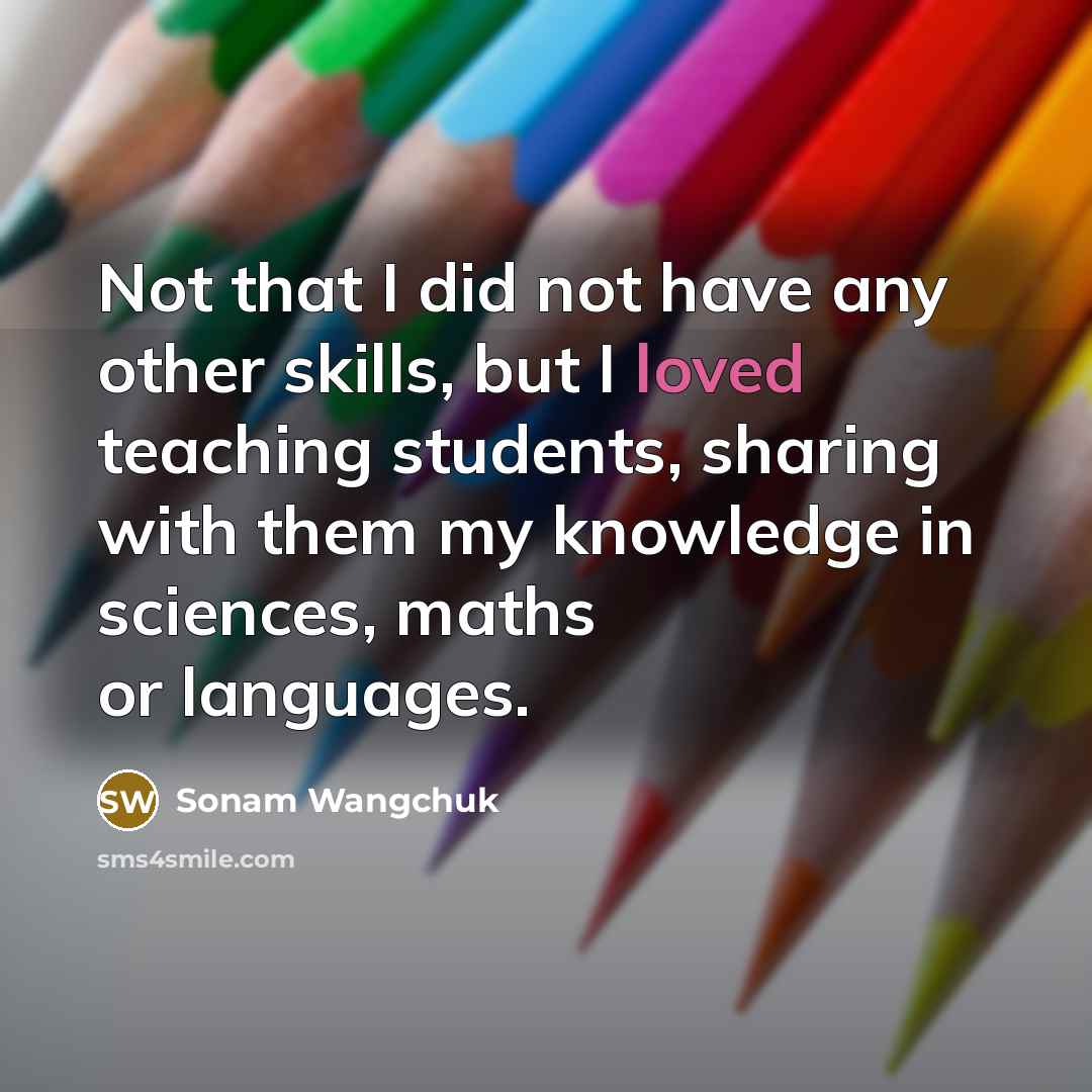 “Not that I did not have any other skills, but…” quote by Sonam Wangchuk