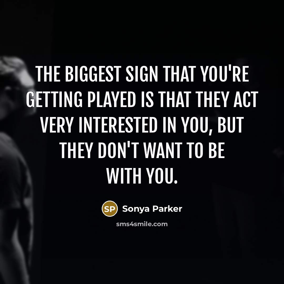 “The biggest sign that you're getting played is that they…” quote by SONYA PARKER