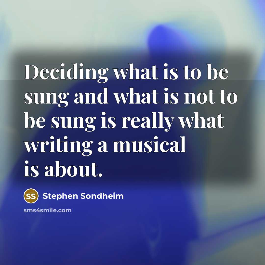 “Deciding what is to be sung and what is not…” quote by Stephen Sondheim