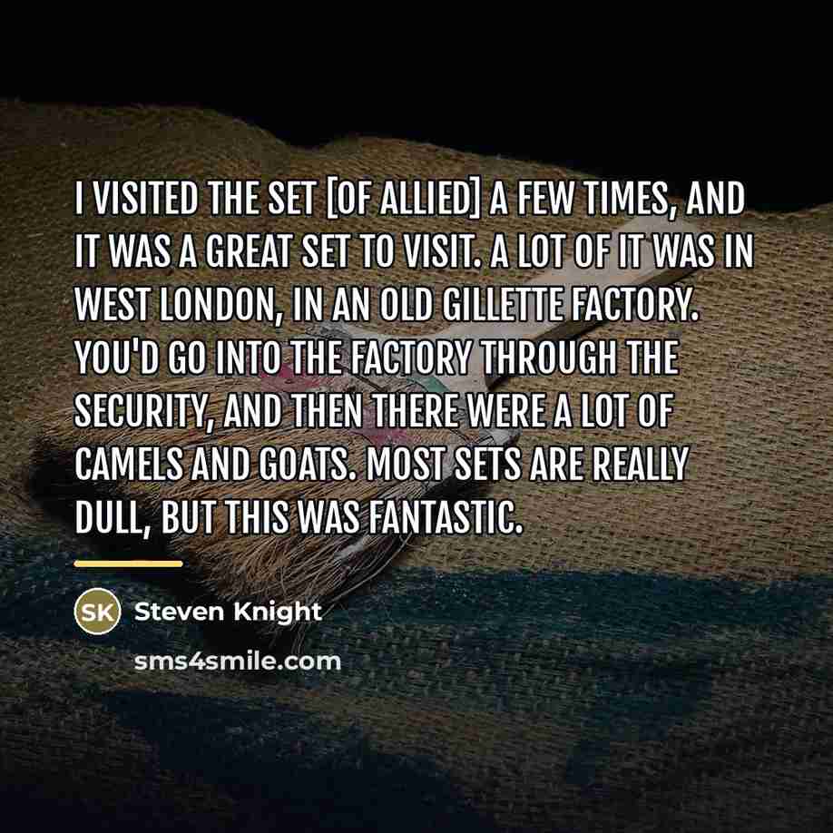 “I visited the set [of Allied] a few times, and…” quote by Steven Knight