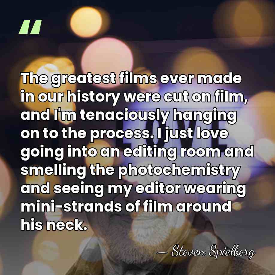 The greatest films ever made in our history were cut on film,&hellip; - Steven Spielberg