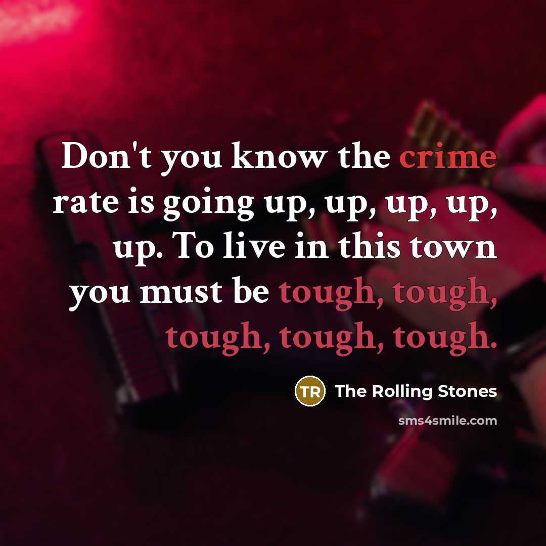 “Don't you know the crime rate is going up, up,…” quote by The Rolling Stones