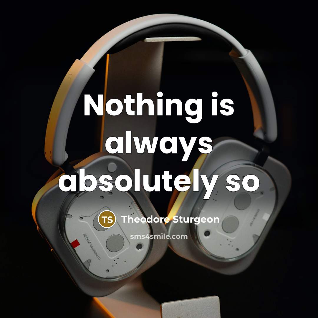 “Nothing is always absolutely so…” quote by Theodore Sturgeon