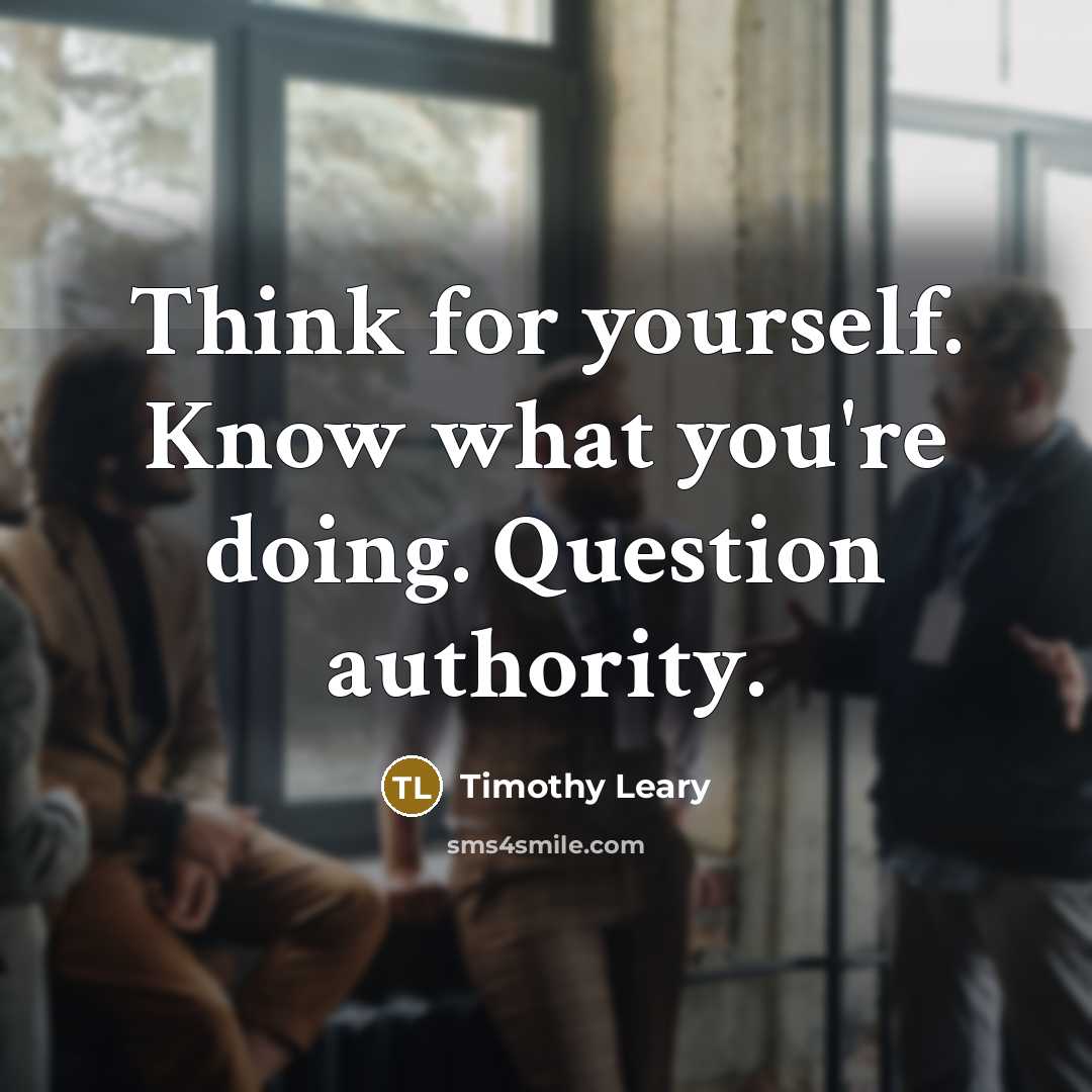 “Think for yourself. Know what you're doing. Question authority.…” quote by Timothy Leary