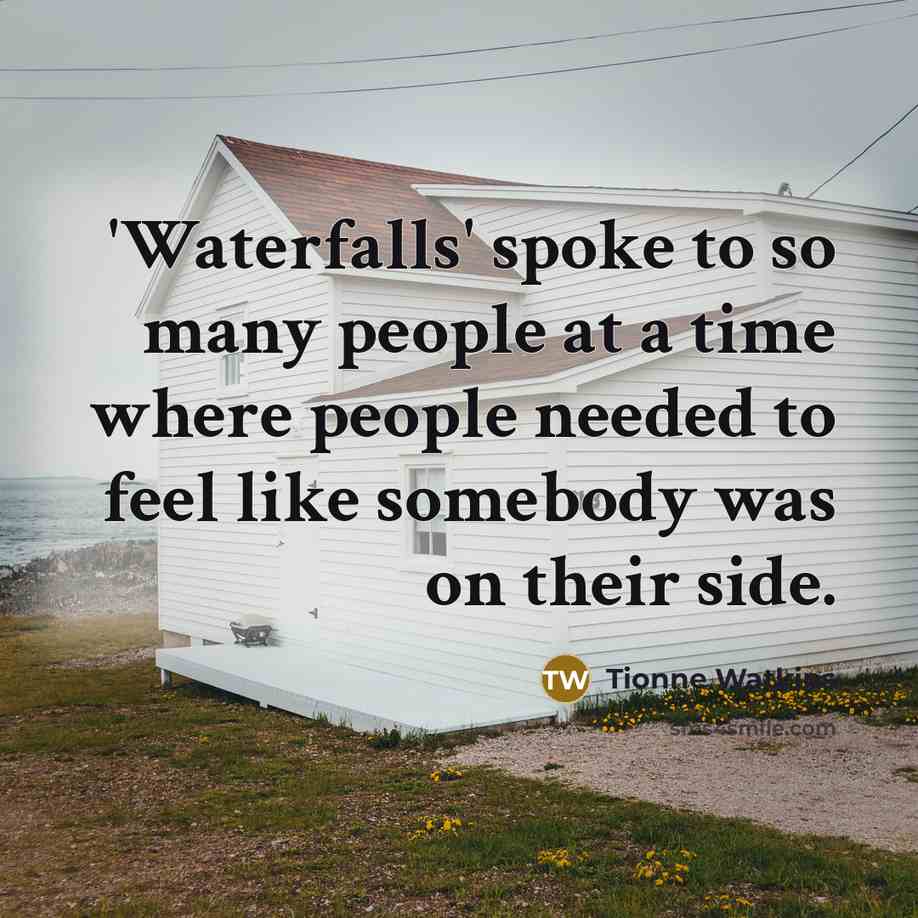 “'Waterfalls' spoke to so many people at a time where…” quote by Tionne Watkins