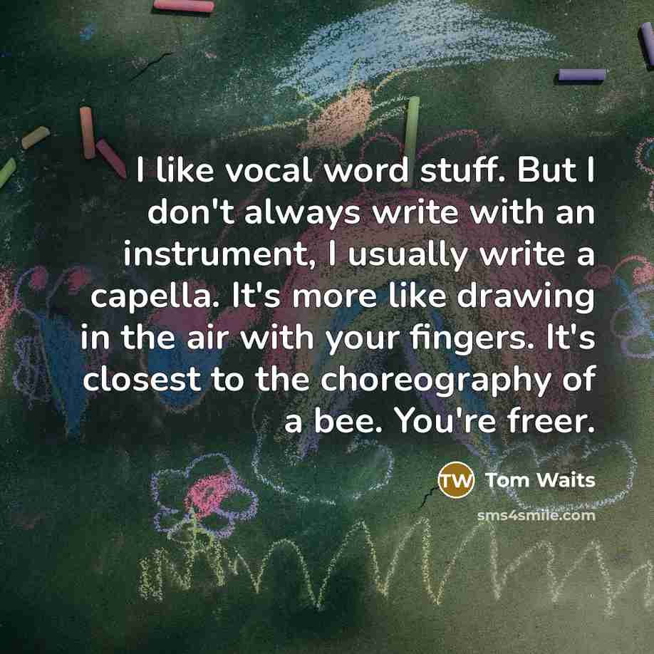 “I like vocal word stuff. But I don't always write…” quote by Tom Waits