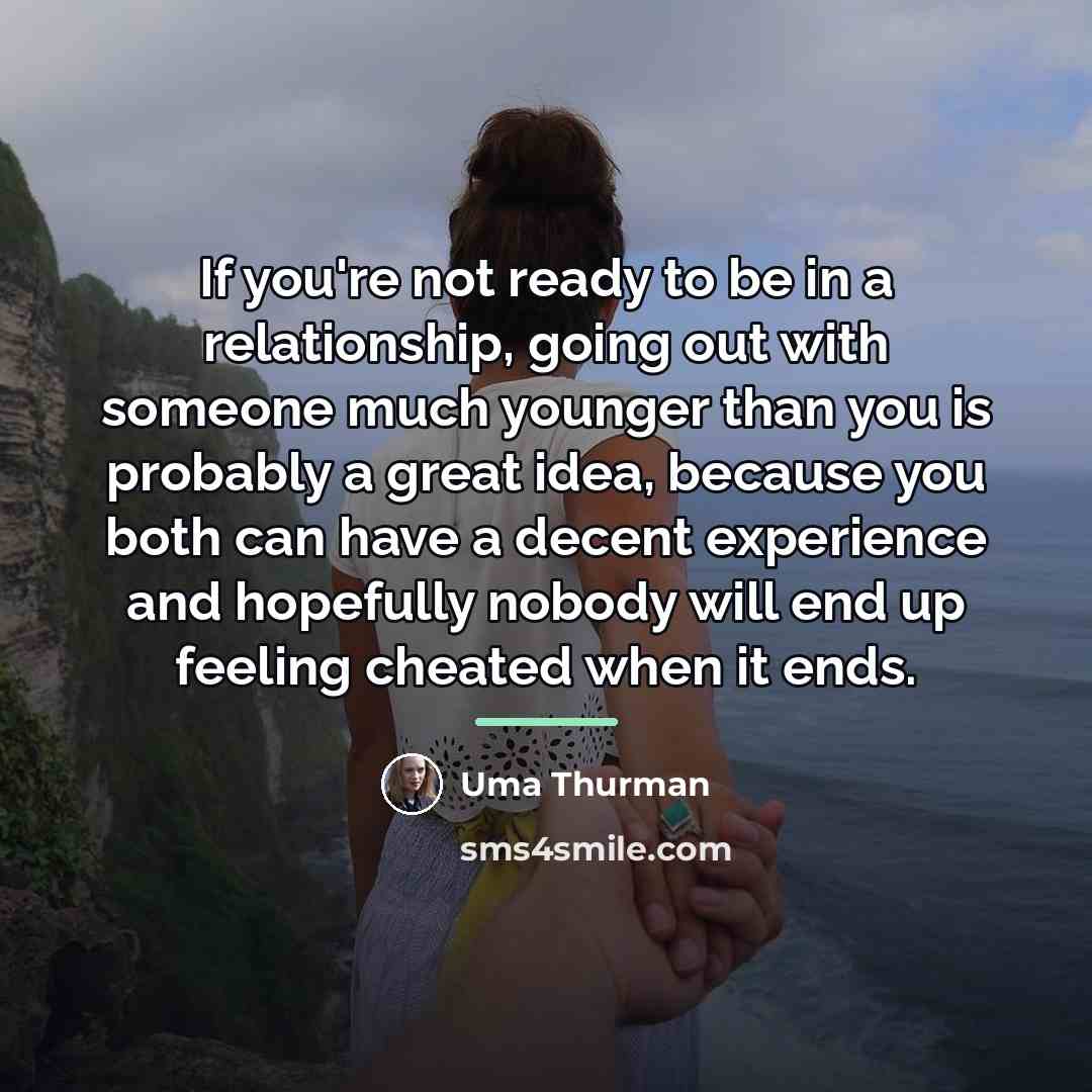 “If you're not ready to be in a relationship, going…” quote by Uma Thurman