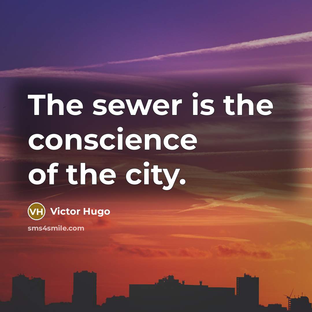“The sewer is the conscience of the city.…” quote by Victor Hugo