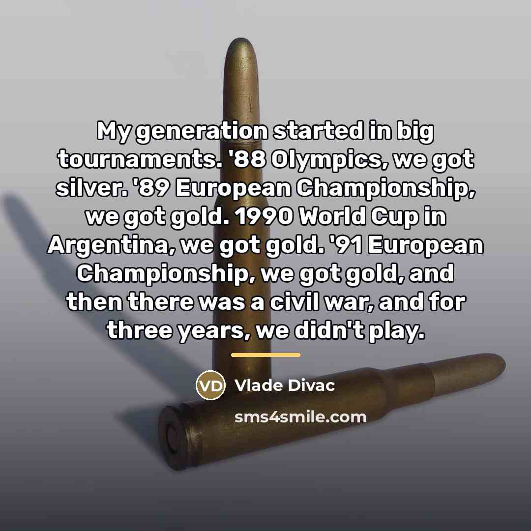 “My generation started in big tournaments. '88 Olympics, we got…” quote by Vlade Divac