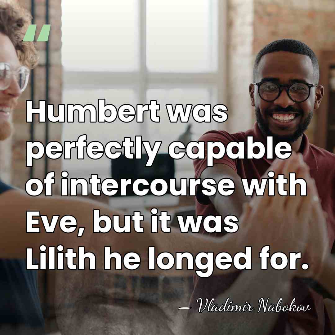 Humbert was perfectly capable of intercourse with Eve, but it was Lilith&hellip; - Vladimir Nabokov