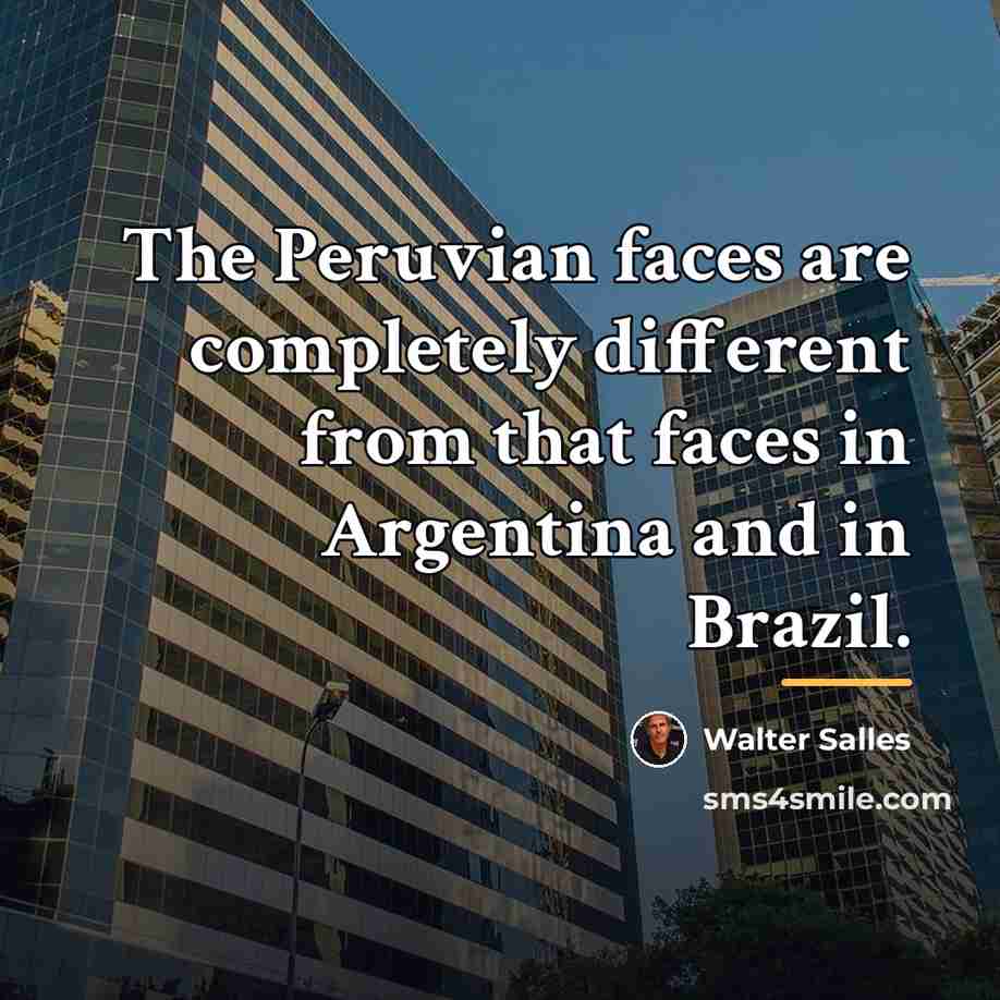 “The Peruvian faces are completely different from that faces in…” quote by Walter Salles