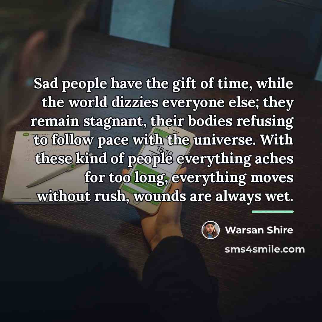 “Sad people have the gift of time, while the world…” quote by Warsan Shire