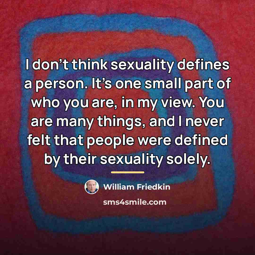 “I don't think sexuality defines a person. It's one small…” quote by William Friedkin