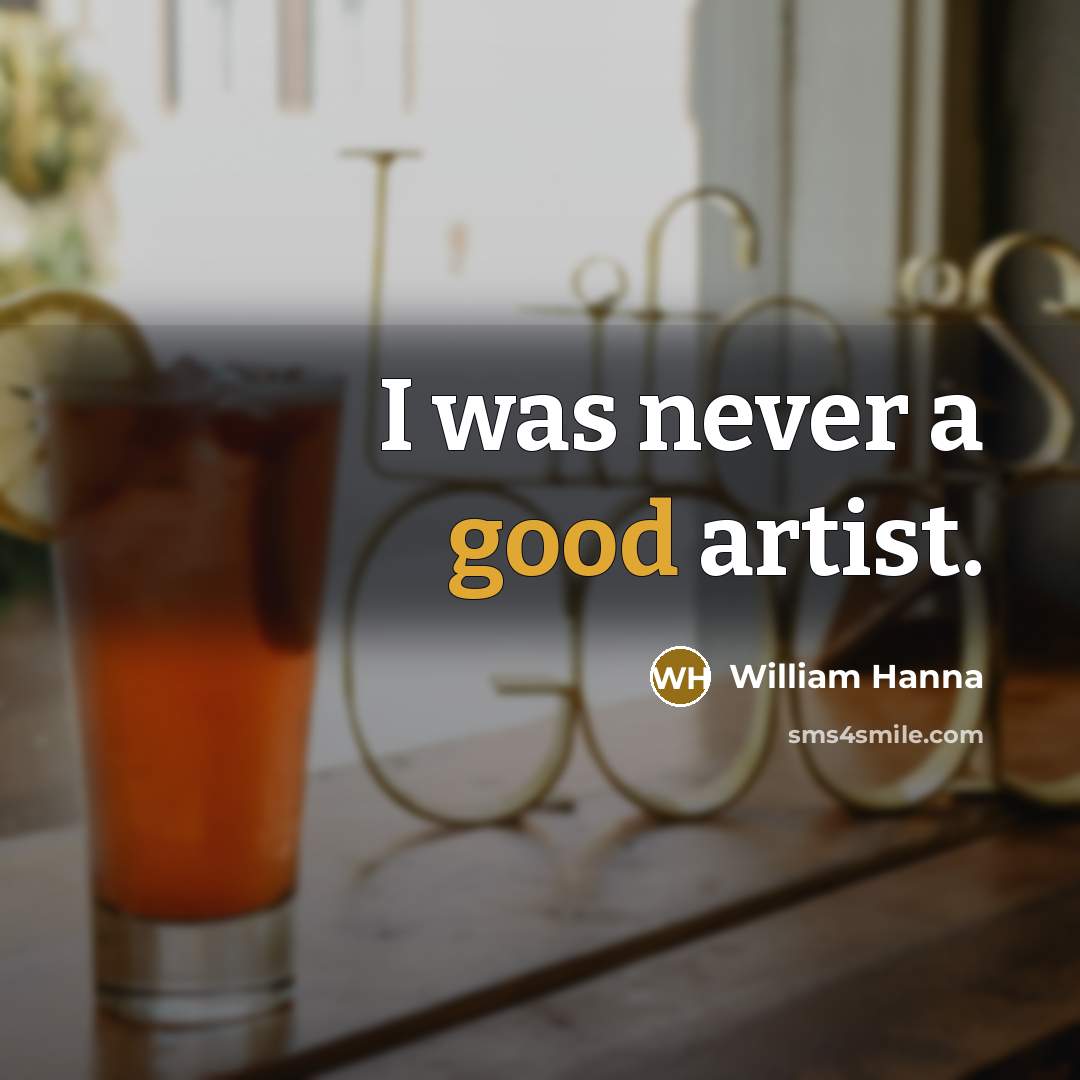 “I was never a good artist.…” quote by William Hanna