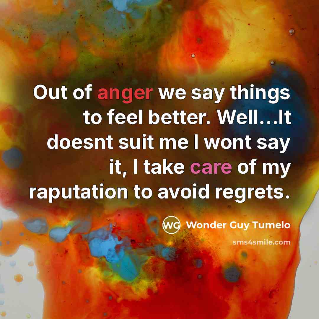 “Out of anger we say things to feel better. Well…It doesnt suit me I wont say it, I take care of my raputation to avoid regrets.” quote by Wonder Guy Tumelo