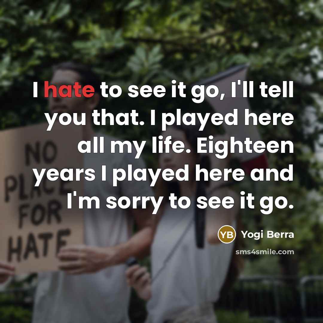 “I hate to see it go, I'll tell you that.…” quote by Yogi Berra